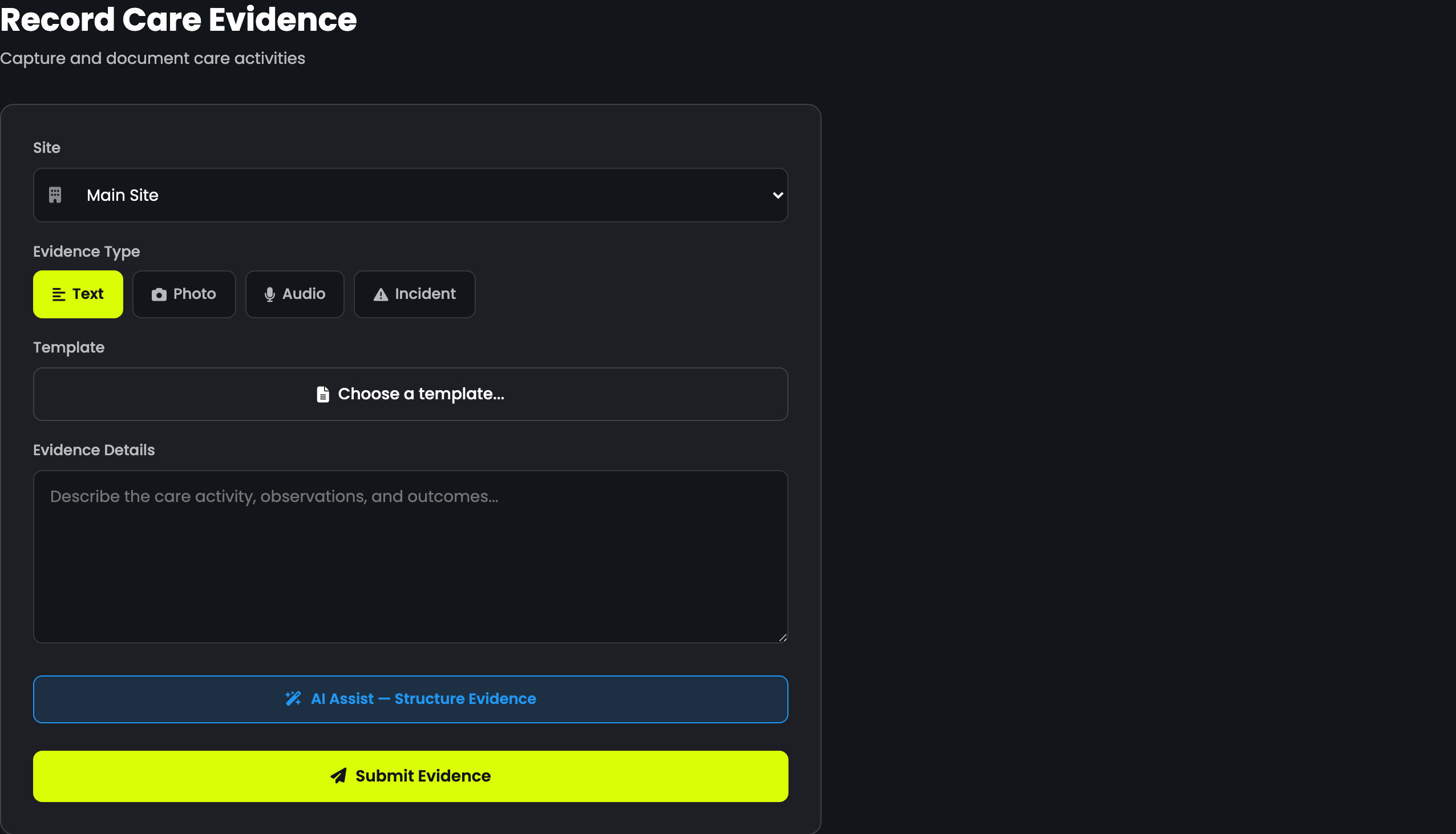 Record Care Evidence — the 60-second capture form. Site picker, evidence type chips (Text / Photo / Audio / Incident), template picker (12 pre-built templates: medication, personal care, meals, incidents, safeguarding, night care, falls, MCA/DoLS, complaints, end-of-life, supervision, infection control), structured details textarea, and an "AI Assist — Structure Evidence" button that re-shapes messy notes into CQC-mapped form for human approval. Submit → record drops straight into the Review queue and the readiness dashboard.
